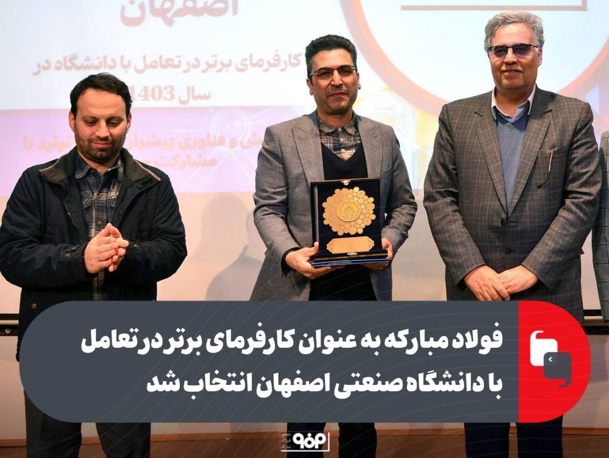 فولاد مبارکه به عنوان «کارفرمای برتر در تعامل با دانشگاه صنعتی اصفهان» انتخاب شد