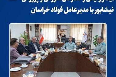 محرومیت‌زدایی و توسعه منطقه؛ ثمره تکمیل زنجیره فولاد در خراسان رضوی