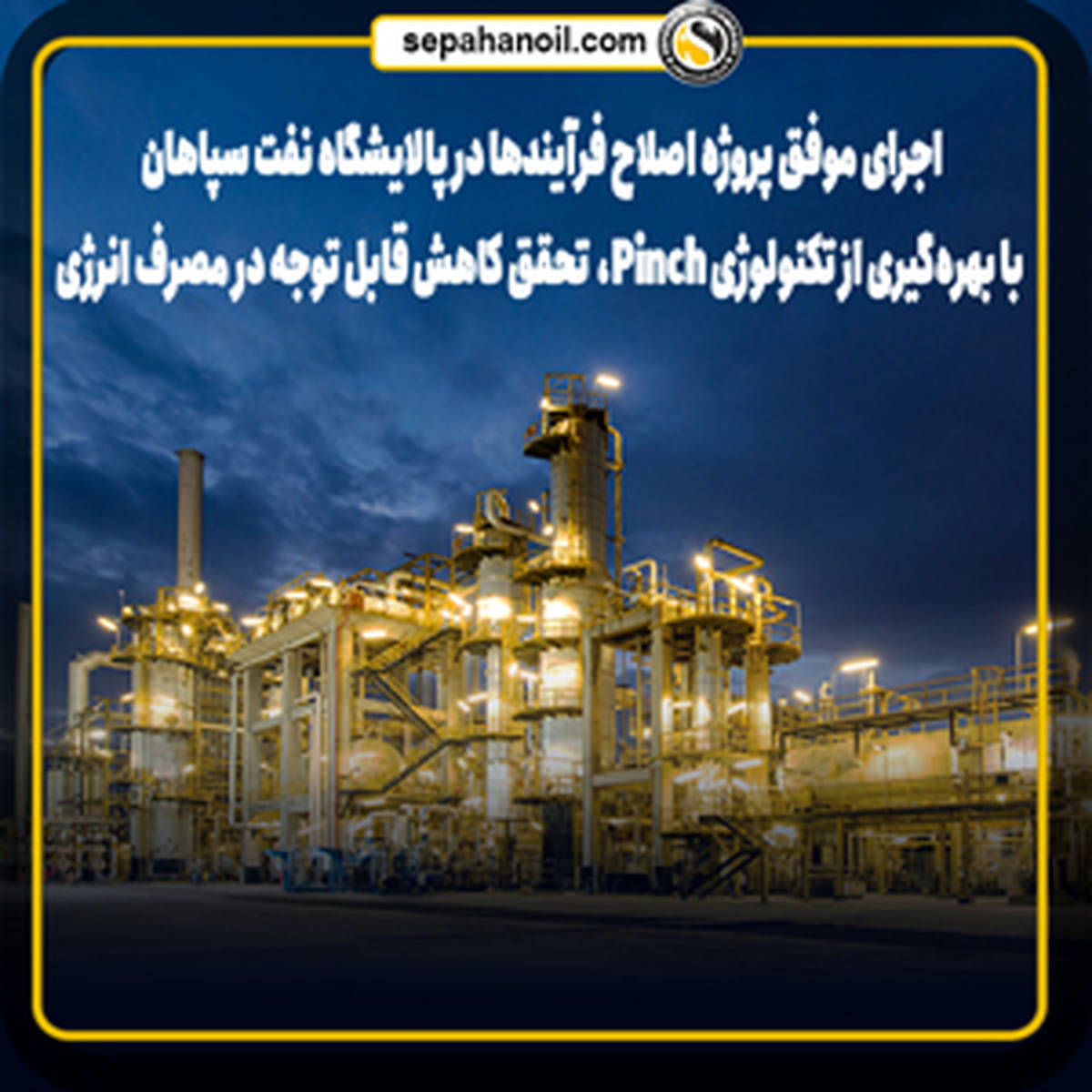 کاهش قابل توجه مصرف انرژی و صرفه‌جویی اقتصادی در پالایشگاه نفت سپاهان