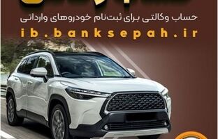 امکان وکالتی کردن حساب‌های بانک سپه برای ثبت‌نام خودروهای وارداتی فروردین ۱۴۰۵