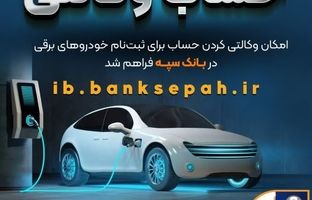 امکان وکالتی کردن حساب برای ثبت‌نام خودروهای برقی در بانک سپه فراهم شد