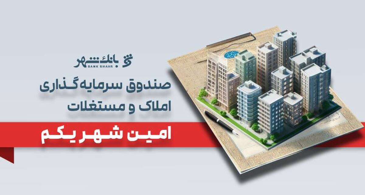 «امین شهر یکم» بانک شهر؛ پیشتاز صندوق‌های املاک و مستغلات