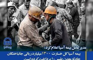 بیمه آسیا کل خسارت ۱۳۰۰ میلیارد ریالی جانباختگان حادثه معدن طبس را پرداخت کرده است
