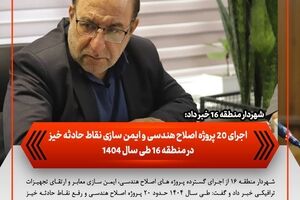 اجرای ۲۰ پروژه اصلاح هندسی و ایمن‌سازی نقاط حادثه‌خیز در منطقه ۱۶ طی سال ۱۴۰۴