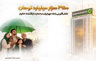 نقش‌آفرینی بانک مهر ایران در حمایت از اقتصاد خانوار به ارزش ۳۵۰ همت